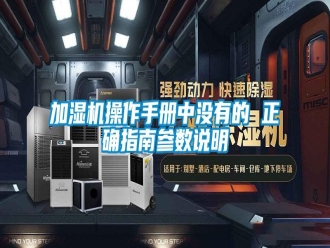 行业新闻加湿机操作手册中没有的 正确指南参数说明