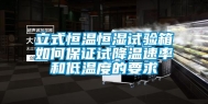 立式恒温恒湿试验箱如何保证试降温速率和低温度的要求