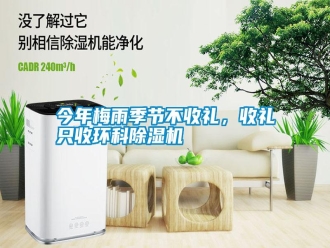 行业新闻今年梅雨季节不收礼，收礼只收环科除湿机