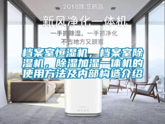 企业新闻档案室恒湿机，档案室除湿机，除湿加湿一体机的使用方法及内部构造介绍