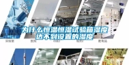 为什么恒温恒湿试验箱湿度达不到设置的湿度