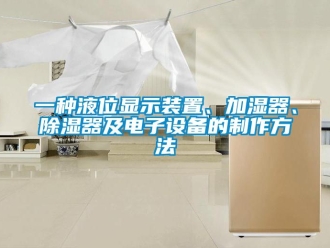 行业新闻一种液位显示装置、加湿器、除湿器及电子设备的制作方法