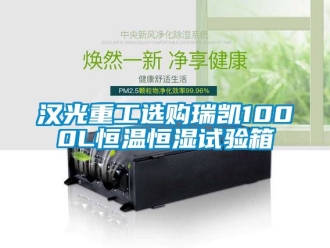 知识百科汉光重工选购瑞凯1000L恒温恒湿试验箱