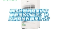 用上除湿机具备给房间降温的功能吗？除湿机具体作用是什么？