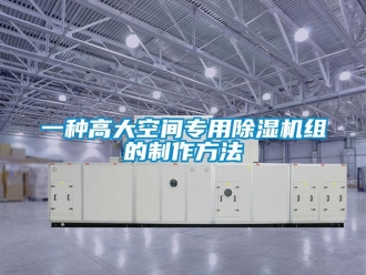 行业新闻一种高大空间专用除湿机组的制作方法