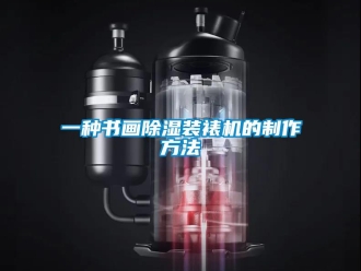 行业新闻一种书画除湿装裱机的制作方法