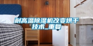 耐高温除湿机改变烘干技术_重复