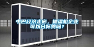 中巴经济走廊，抽湿机企业可以分杯羹吗？