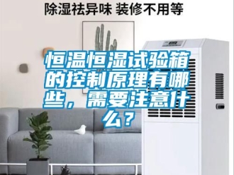 知识百科恒温恒湿试验箱的控制原理有哪些，需要注意什么？