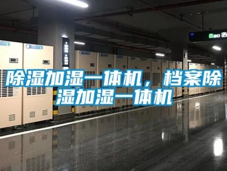 行业新闻除湿加湿一体机，档案除湿加湿一体机