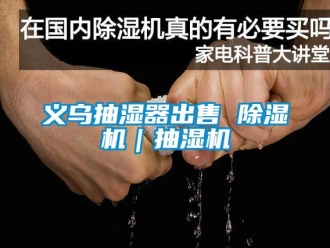 行业新闻义乌抽湿器出售 除湿机｜抽湿机