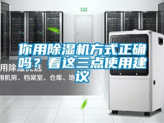 行业新闻你用除湿机方式正确吗？看这三点使用建议