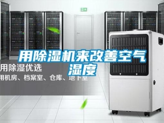 知识百科用除湿机来改善空气湿度