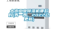 大连工业除湿机哪款好(秀一秀，2022已更新)