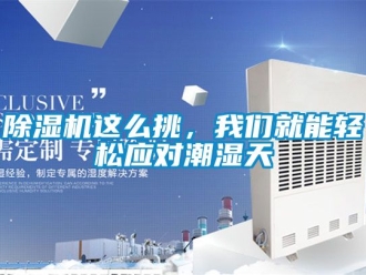 行业新闻除湿机这么挑，我们就能轻松应对潮湿天