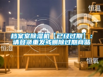行业新闻档案室除湿机【已经过期】：请登录重发或删除过期商品