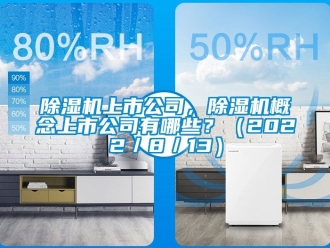 行业新闻除湿机上市公司，除湿机概念上市公司有哪些？（2022／8／13）