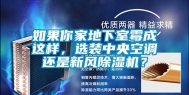 如果你家地下室霉成这样，选装中央空调还是新风除湿机？