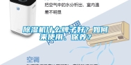 除湿机什么牌子好？如何来使用、保养？