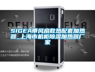 企业新闻SIGEA带风扇散热配套加热器_上海市机柜除湿加热器厂家