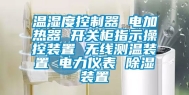 温湿度控制器 电加热器 开关柜指示操控装置 无线测温装置 电力仪表 除湿装置