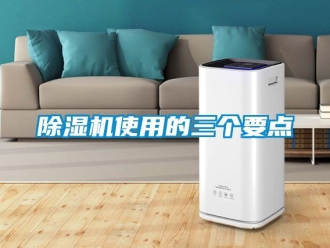行业新闻除湿机使用的三个要点