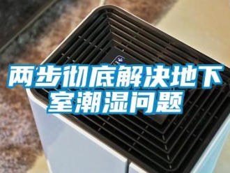 企业新闻两步彻底解决地下室潮湿问题