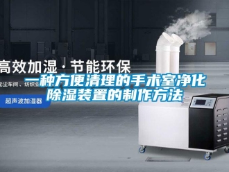行业新闻一种方便清理的手术室净化除湿装置的制作方法