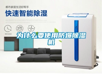 企业新闻为什么要使用防爆除湿机