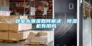 卧室太潮湿如何解决，除湿机有用吗