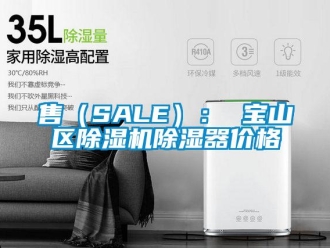 企业新闻售（SALE）： 宝山区除湿机除湿器价格