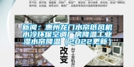 新闻：惠州龙门水帘纸风机水冷环保空调厂房降温工业湿水帘降温（2022更新）