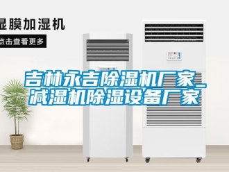 企业新闻吉林永吉除湿机厂家_减湿机除湿设备厂家