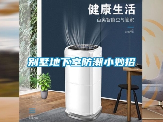 企业新闻别墅地下室防潮小妙招