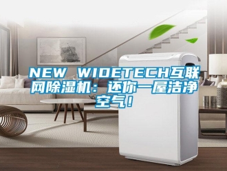 企业新闻NEW WIDETECH互联网除湿机：还你一屋洁净空气！