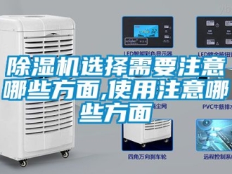 行业新闻除湿机选择需要注意哪些方面,使用注意哪些方面