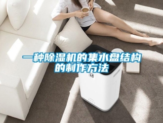 行业新闻一种除湿机的集水盘结构的制作方法