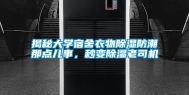 揭秘大学宿舍衣物除湿防潮那点儿事，秒变除湿老司机