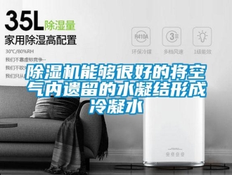 常见问题除湿机能够很好的将空气内遗留的水凝结形成冷凝水