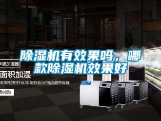 行业新闻除湿机有效果吗，哪款除湿机效果好