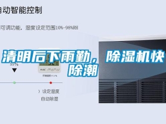 行业新闻清明后下雨勤，除湿机快除潮