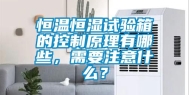 恒温恒湿试验箱的控制原理有哪些，需要注意什么？