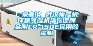 厂家直销 武汉抽湿机环保除湿机孚瑞德牌金刚FR-150E民用除湿机