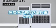 恒温恒湿机可以喝自来水吗？