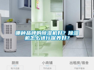 企业新闻哪种品牌的除湿机好？除湿机怎么进行保养好？