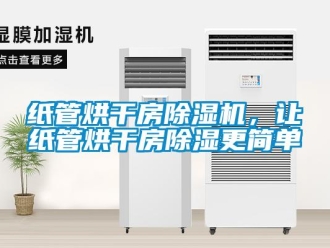 知识百科纸管烘干房除湿机，让纸管烘干房除湿更简单