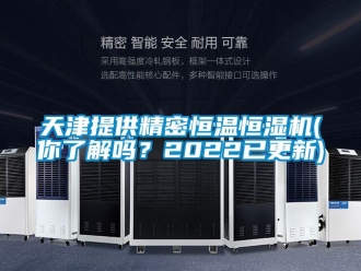 知识百科天津提供精密恒温恒湿机(你了解吗？2022已更新)