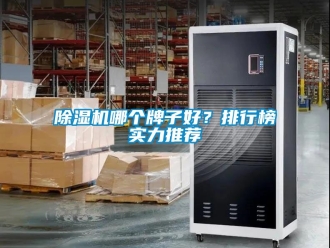 行业新闻除湿机哪个牌子好？排行榜实力推荐