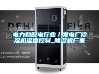 企业新闻电力和配电行业／发电厂除湿机湿度控制_除湿机厂家