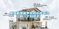 除湿机是夏季装修必不可少的一个好帮手